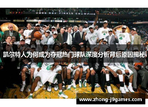凯尔特人为何成为夺冠热门球队深度分析背后原因揭秘