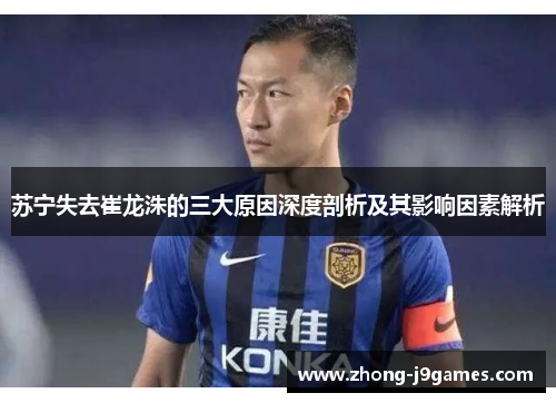 苏宁失去崔龙洙的三大原因深度剖析及其影响因素解析