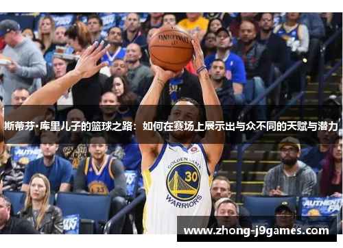 斯蒂芬·库里儿子的篮球之路:如何在赛场上展示出与众不同的天赋与潜力 斯蒂芬·库里儿子的篮球之路:如何在赛场上展示出与众不同的天赋与潜力