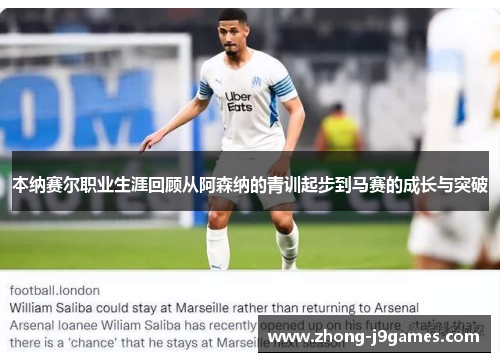 本纳赛尔职业生涯回顾从阿森纳的青训起步到马赛的成长与突破