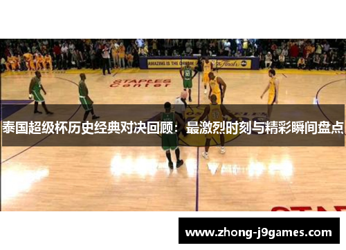 泰国超级杯历史经典对决回顾:最激烈时刻与精彩瞬间盘点 泰国超级杯历史经典对决回顾:最激烈时刻与精彩瞬间盘点