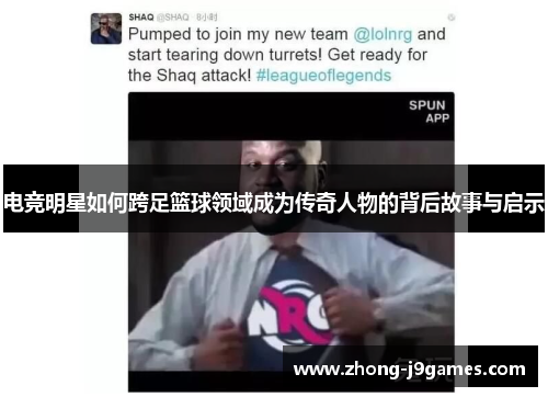 电竞明星如何跨足篮球领域成为传奇人物的背后故事与启示