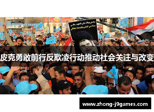 皮克勇敢前行反欺凌行动推动社会关注与改变