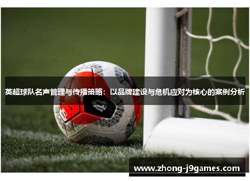 英超球队名声管理与传播策略：以品牌建设与危机应对为核心的案例分析