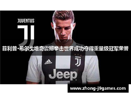 菲利普·希尔戈维奇震撼拳击世界成功夺得重量级冠军荣誉