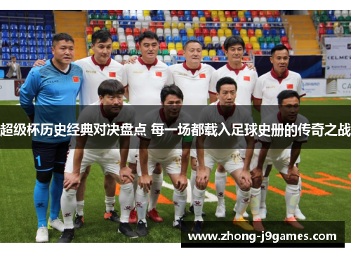 超级杯历史经典对决盘点 每一场都载入足球史册的传奇之战