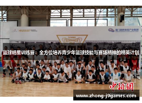 篮球明星训练营：全方位培养青少年篮球技能与赛场精神的精英计划